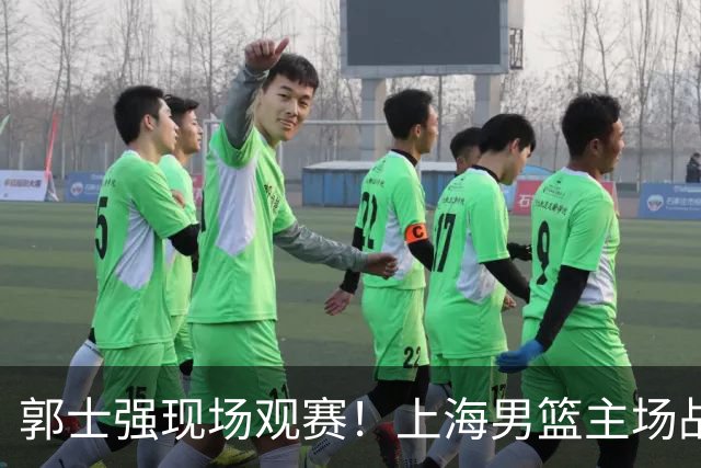郭士强现场观赛！上海男篮主场战广东12人名单：拉塞尔弗格在列 徐杰复出
