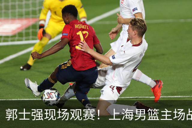 郭士强现场观赛！上海男篮主场战广东12人名单：拉塞尔弗格在列 徐杰复出
